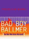 Bad Boy Ballmer: The Man Who Rules Microsoft